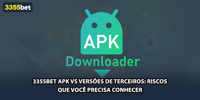 3355bet APK vs Versões de Terceiros: Riscos Que Você Precisa Conhecer