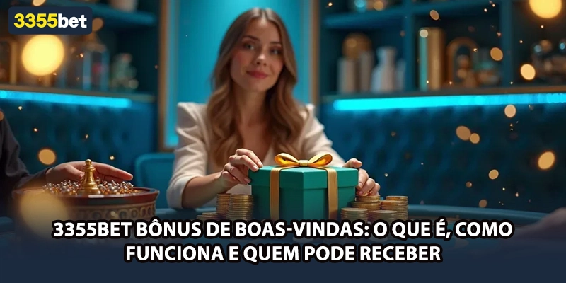 3355bet Bônus de Boas-Vindas: O Que É, Como Funciona e Quem Pode Receber