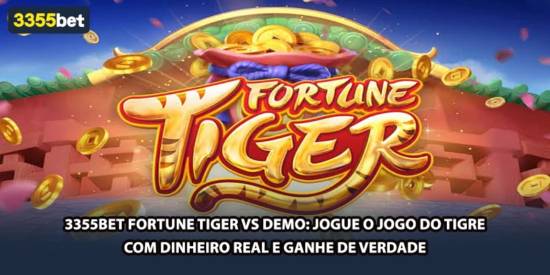 3355bet Fortune Tiger vs Demo: Jogue o Jogo do Tigre com Dinheiro Real e Ganhe de Verdade