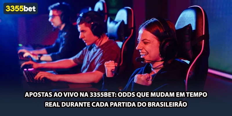 Apostas ao vivo na 3355bet: odds que mudam em tempo real durante cada partida do Brasileirão