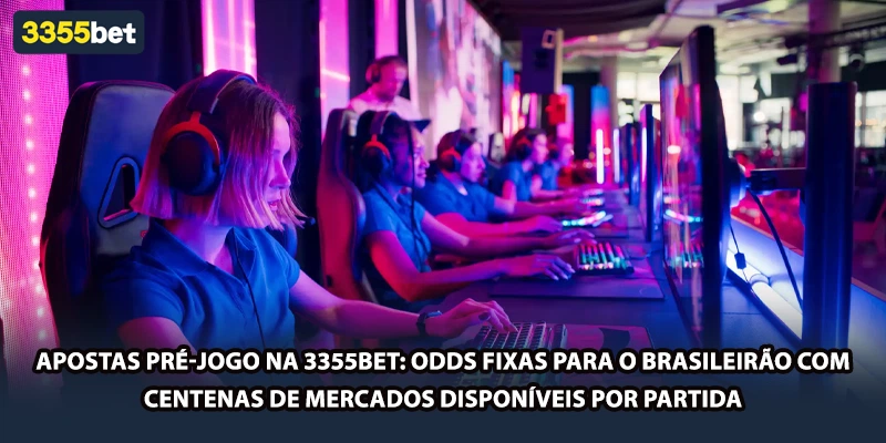 Apostas pré-jogo na 3355bet: odds fixas para o Brasileirão com centenas de mercados disponíveis por partida