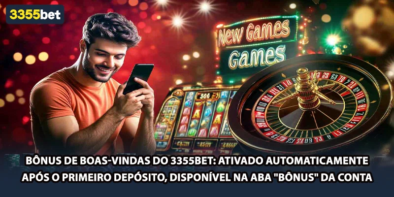 Bônus de boas-vindas do 3355bet: ativado automaticamente após o primeiro depósito, disponível na aba "Bônus" da conta
