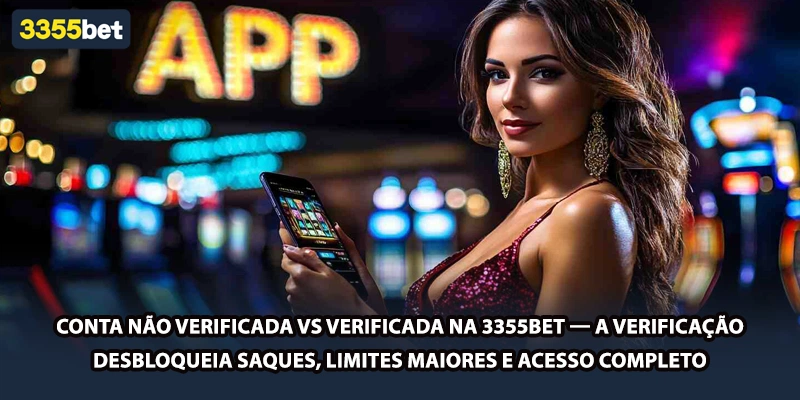 Conta não verificada vs verificada na 3355bet — a verificação desbloqueia saques, limites maiores e acesso completo
