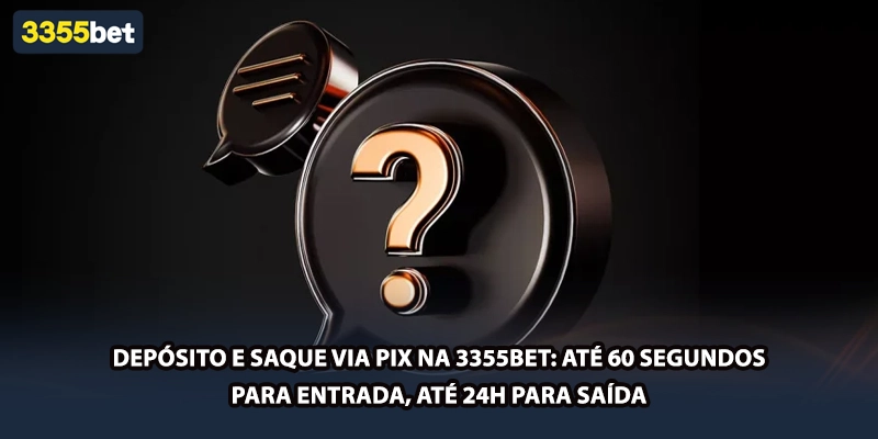 Depósito e saque via PIX na 3355bet: até 60 segundos para entrada, até 24h para saída.
