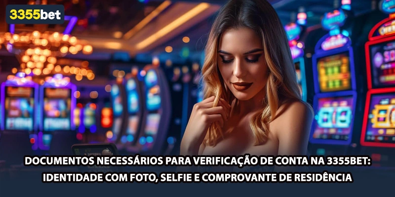 Documentos necessários para verificação de conta na 3355bet: identidade com foto, selfie e comprovante de residência