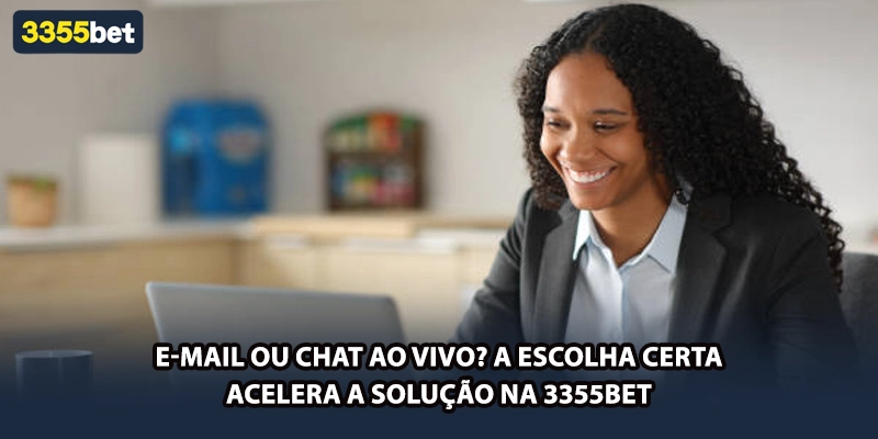 E-mail ou chat ao vivo? A escolha certa acelera a solução na 3355bet