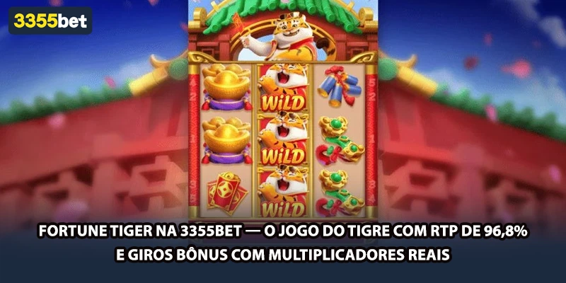 Fortune Tiger na 3355bet — o Jogo do Tigre com RTP de 96,8% e giros bônus com multiplicadores reais