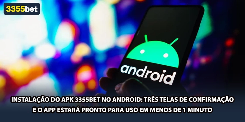 Instalação do APK 3355bet no Android: três telas de confirmação e o app estará pronto para uso em menos de 1 minuto