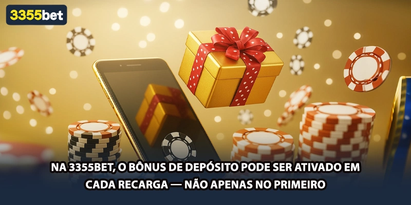 Na 3355bet, o bônus de depósito pode ser ativado em cada recarga — não apenas no primeiro