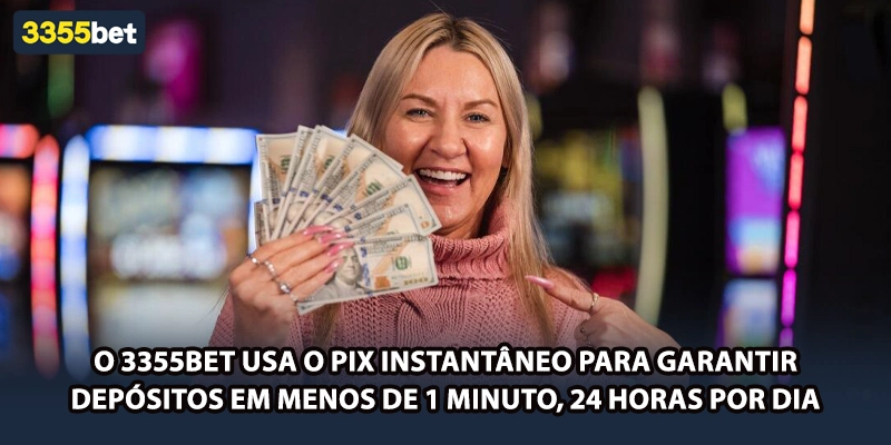 O 3355bet usa o PIX instantâneo para garantir depósitos em menos de 1 minuto, 24 horas por dia