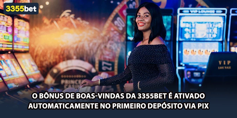 O bônus de boas-vindas da 3355bet é ativado automaticamente no primeiro depósito via PIX