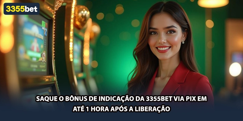 Saque o bônus de indicação da 3355bet via PIX em até 1 hora após a liberação
