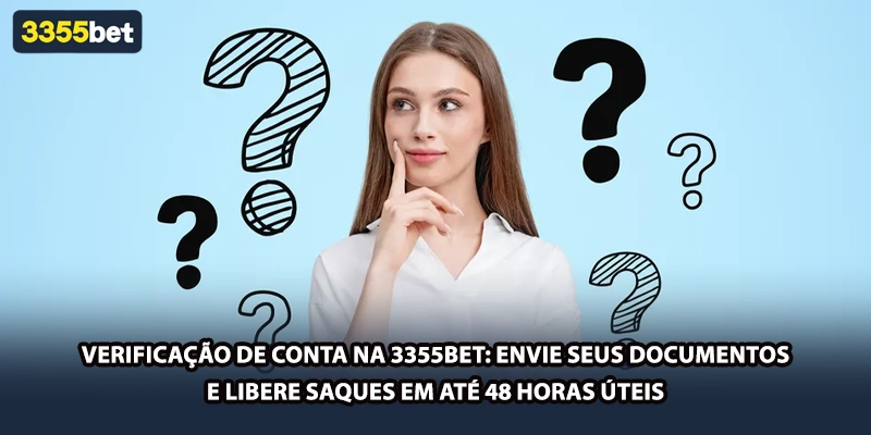 Verificação de conta na 3355bet: envie seus documentos e libere saques em até 48 horas úteis