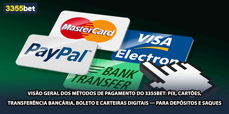 Visão geral dos métodos de pagamento do 3355bet: PIX, cartões, transferência bancária, boleto e carteiras digitais — para depósitos e saques
